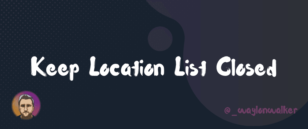 Keep Location List Closed